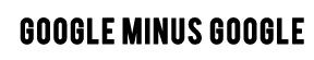 google minus google