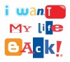 i want my life back
