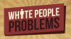 white people problems