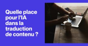 Quelle place pour l’IA dans la traduction de contenu ?