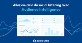 Bodyguard lance Audience Intelligence, sa solution d’analyse pour décrypter les conversations en ligne