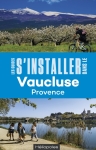 S’INSTALLER EN VAUCLUSE PROVENCE : UN GUIDE POUR FACILITER VOS DÉMARCHES