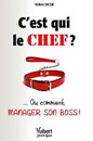 « C’est qui le chef ? Ou comment manager son boss ! »