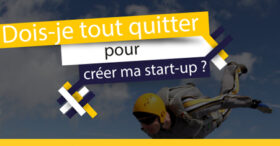 Devez-vous tout quitter pour créer votre start-up ?
