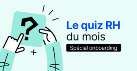 Quiz : êtes-vous au point sur l’onboarding des nouveaux salariés ?